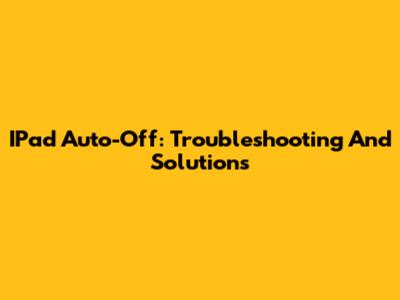 IPad Auto-Off: Troubleshooting And Solutions