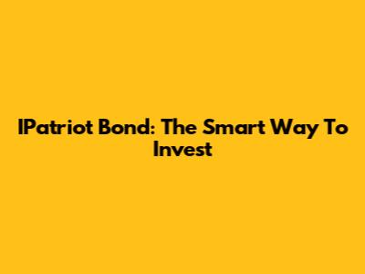 IPatriot Bond: The Smart Way To Invest
