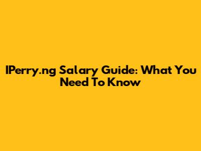 IPerry.ng Salary Guide: What You Need To Know