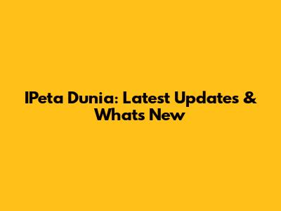 IPeta Dunia: Latest Updates & What's New