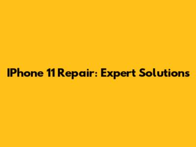 IPhone 11 Repair: Expert Solutions