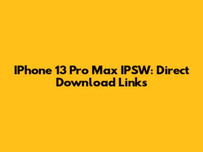 IPhone 13 Pro Max IPSW: Direct Download Links