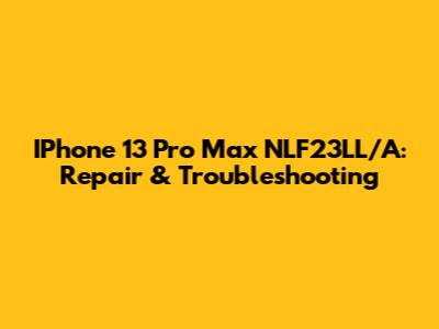 IPhone 13 Pro Max NLF23LL/A: Repair & Troubleshooting