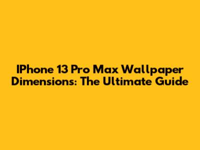 IPhone 13 Pro Max Wallpaper Dimensions: The Ultimate Guide