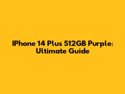 IPhone 14 Plus 512GB Purple: Ultimate Guide