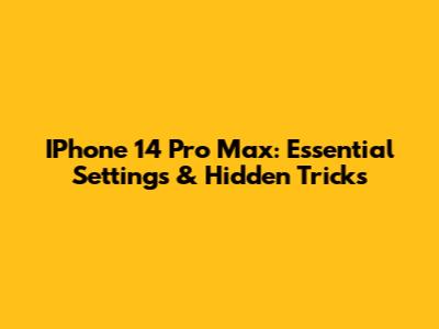 IPhone 14 Pro Max: Essential Settings & Hidden Tricks