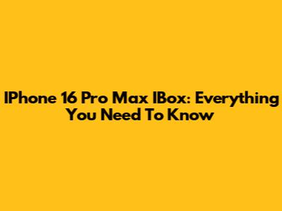 IPhone 16 Pro Max IBox: Everything You Need To Know