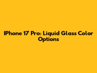 IPhone 17 Pro: Liquid Glass Color Options