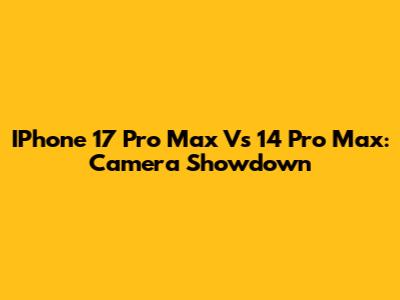 IPhone 17 Pro Max Vs 14 Pro Max: Camera Showdown