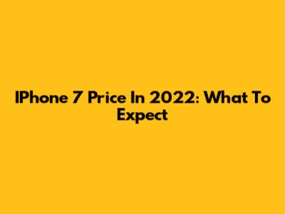 IPhone 7 Price In 2022: What To Expect