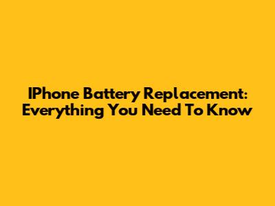 IPhone Battery Replacement: Everything You Need To Know