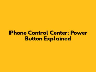 IPhone Control Center: Power Button Explained