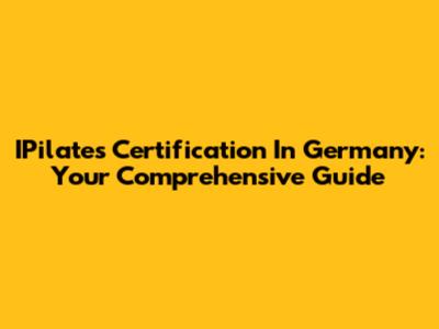 IPilates Certification In Germany: Your Comprehensive Guide