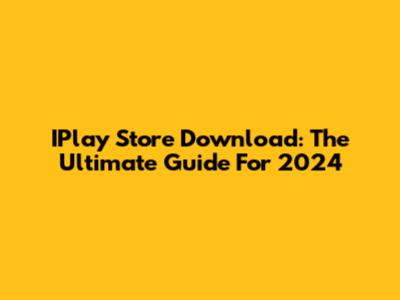 IPlay Store Download: The Ultimate Guide For 2024
