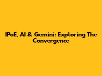 IPoE, AI & Gemini: Exploring The Convergence
