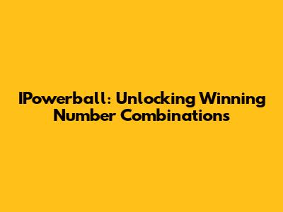 IPowerball: Unlocking Winning Number Combinations
