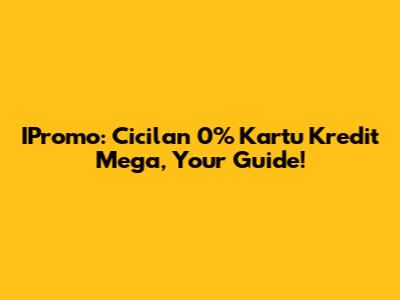 IPromo: Cicilan 0% Kartu Kredit Mega, Your Guide!