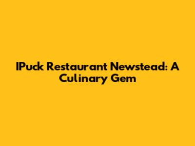 IPuck Restaurant Newstead: A Culinary Gem