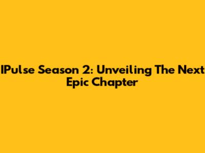IPulse Season 2: Unveiling The Next Epic Chapter