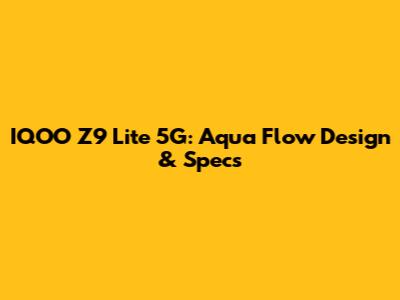IQOO Z9 Lite 5G: Aqua Flow Design & Specs