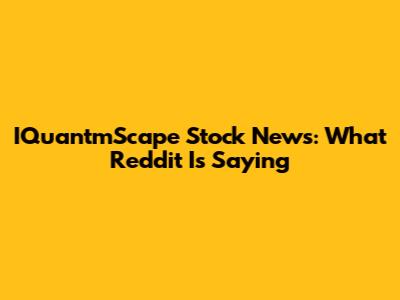 IQuantmScape Stock News: What Reddit Is Saying