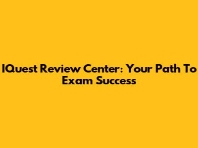 IQuest Review Center: Your Path To Exam Success