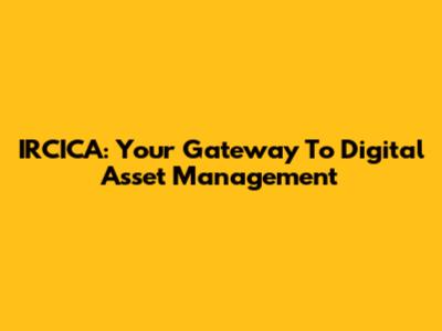 IRCICA: Your Gateway To Digital Asset Management