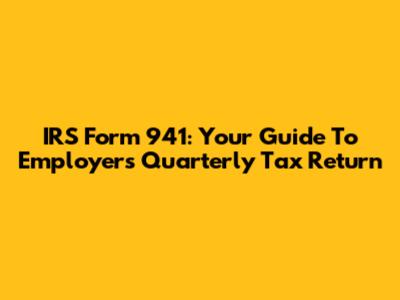 IRS Form 941: Your Guide To Employer's Quarterly Tax Return