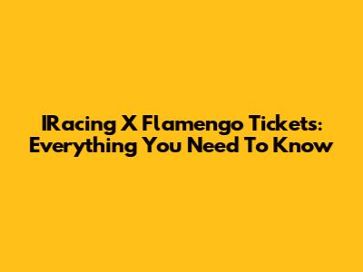IRacing X Flamengo Tickets: Everything You Need To Know