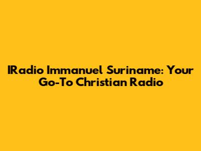 IRadio Immanuel Suriname: Your Go-To Christian Radio