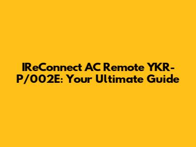 IReConnect AC Remote YKR-P/002E: Your Ultimate Guide