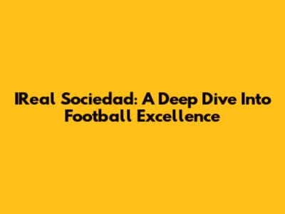 IReal Sociedad: A Deep Dive Into Football Excellence