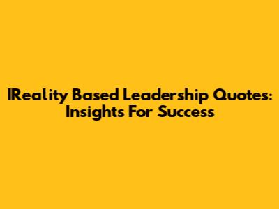 IReality Based Leadership Quotes: Insights For Success