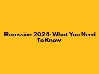 IRecession 2024: What You Need To Know