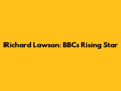 IRichard Lawson: BBC's Rising Star