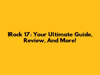 IRock 17: Your Ultimate Guide, Review, And More!