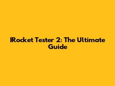 IRocket Tester 2: The Ultimate Guide