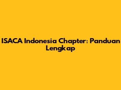 ISACA Indonesia Chapter: Panduan Lengkap
