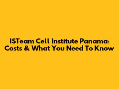 ISTeam Cell Institute Panama: Costs & What You Need To Know
