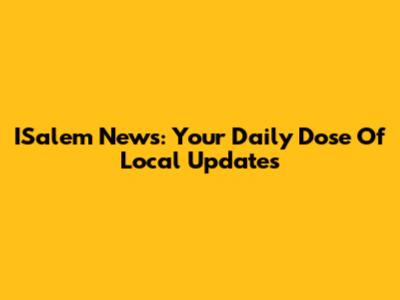ISalem News: Your Daily Dose Of Local Updates