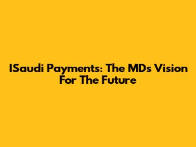 ISaudi Payments: The MD's Vision For The Future