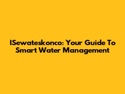 ISewateskonco: Your Guide To Smart Water Management
