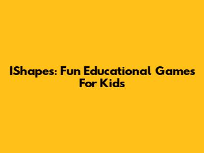 IShapes: Fun Educational Games For Kids