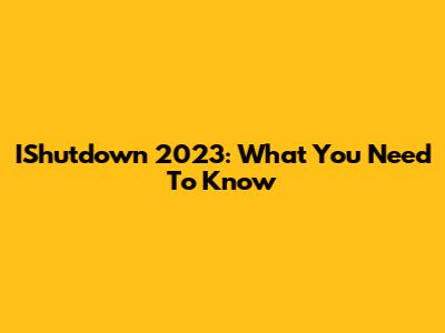 IShutdown 2023: What You Need To Know