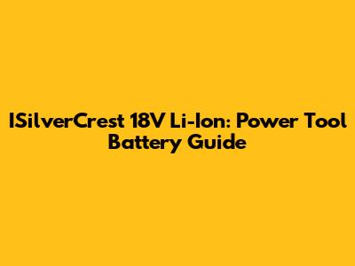 ISilverCrest 18V Li-Ion: Power Tool Battery Guide