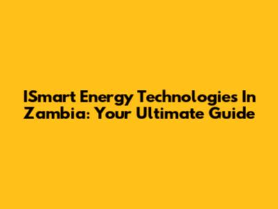 ISmart Energy Technologies In Zambia: Your Ultimate Guide