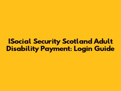 ISocial Security Scotland Adult Disability Payment: Login Guide