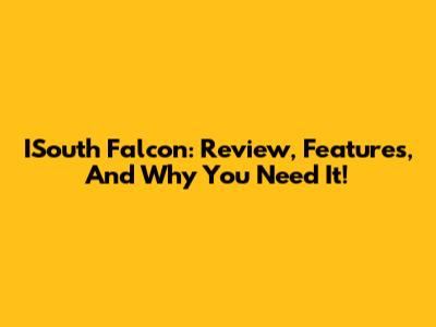 ISouth Falcon: Review, Features, And Why You Need It!