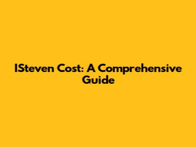 ISteven Cost: A Comprehensive Guide