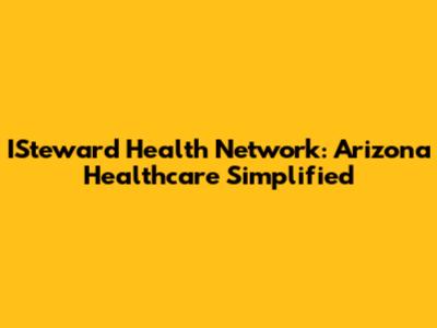 ISteward Health Network: Arizona Healthcare Simplified